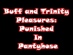 Buff and Trinity Pleasures: Punished in Pantyhose